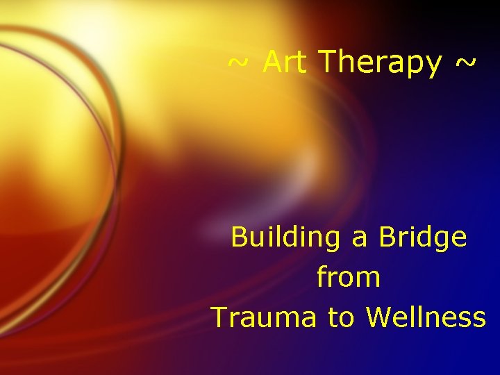 Art Therapy Building a Bridge from Trauma to