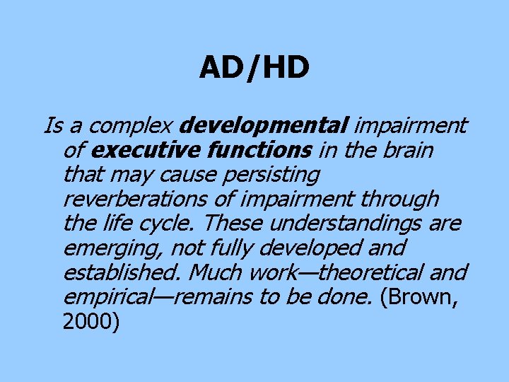 AD/HD Is a complex developmental impairment of executive functions in the brain that may AD/HD Is a complex developmental impairment of executive functions in the brain that may