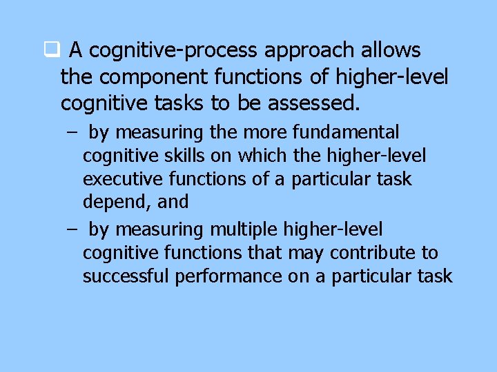 q A cognitive-process approach allows the component functions of higher-level cognitive tasks to be q A cognitive-process approach allows the component functions of higher-level cognitive tasks to be
