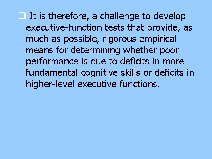 q It is therefore, a challenge to develop executive-function tests that provide, as much q It is therefore, a challenge to develop executive-function tests that provide, as much