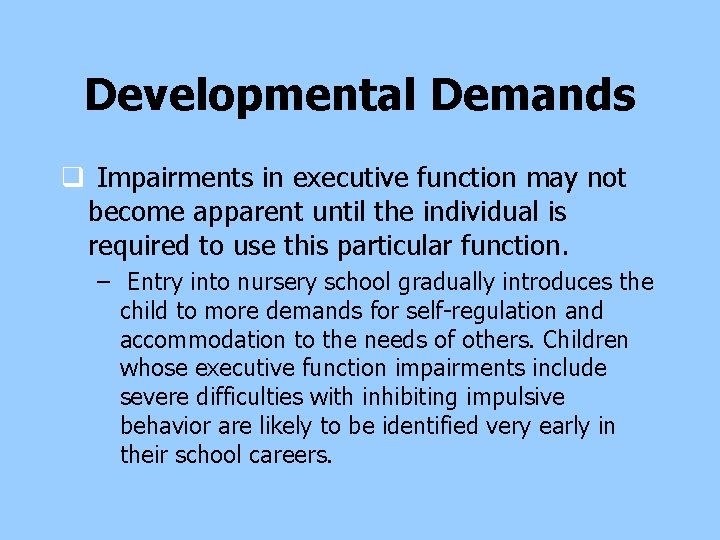 Developmental Demands q Impairments in executive function may not become apparent until the individual Developmental Demands q Impairments in executive function may not become apparent until the individual