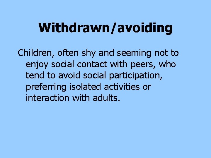 Withdrawn/avoiding Children, often shy and seeming not to enjoy social contact with peers, who Withdrawn/avoiding Children, often shy and seeming not to enjoy social contact with peers, who