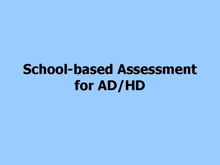 School-based Assessment for AD/HD School-based Assessment for AD/HD