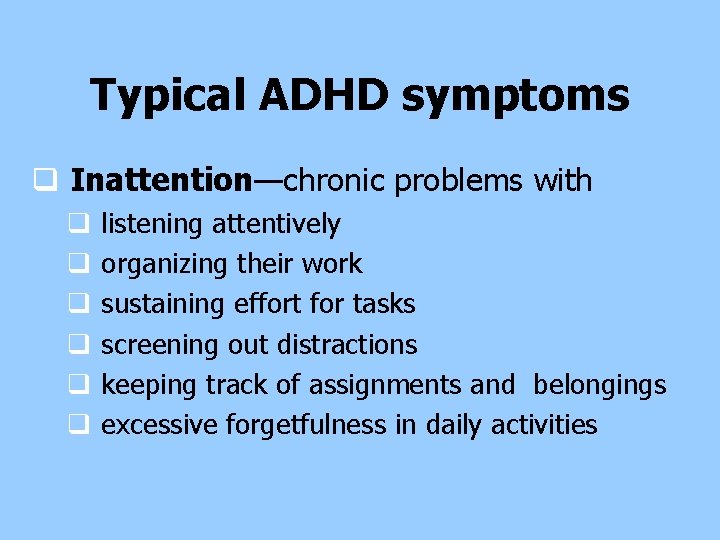 Typical ADHD symptoms q Inattention—chronic problems with q q q listening attentively organizing their Typical ADHD symptoms q Inattention—chronic problems with q q q listening attentively organizing their