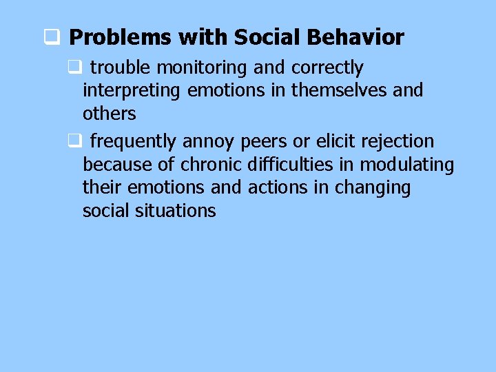 q Problems with Social Behavior q trouble monitoring and correctly interpreting emotions in themselves q Problems with Social Behavior q trouble monitoring and correctly interpreting emotions in themselves