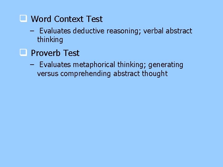 q Word Context Test – Evaluates deductive reasoning; verbal abstract thinking q Proverb Test q Word Context Test – Evaluates deductive reasoning; verbal abstract thinking q Proverb Test