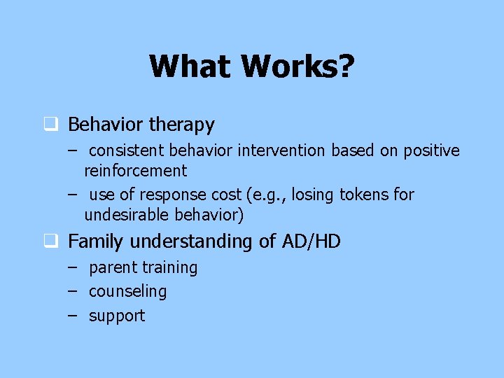 What Works? q Behavior therapy – consistent behavior intervention based on positive reinforcement – What Works? q Behavior therapy – consistent behavior intervention based on positive reinforcement –