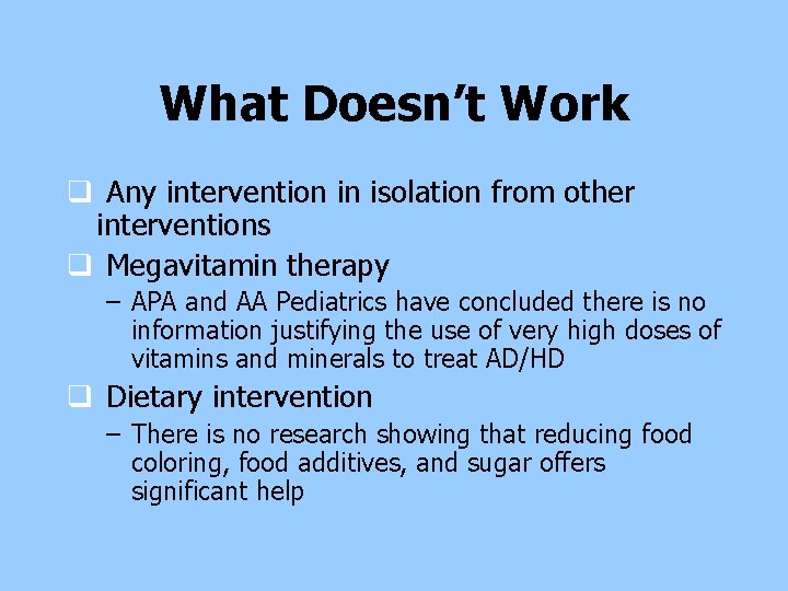 What Doesn’t Work q Any intervention in isolation from other interventions q Megavitamin therapy What Doesn’t Work q Any intervention in isolation from other interventions q Megavitamin therapy
