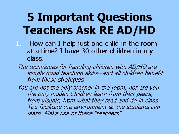 5 Important Questions Teachers Ask RE AD/HD 1. How can I help just one 5 Important Questions Teachers Ask RE AD/HD 1. How can I help just one