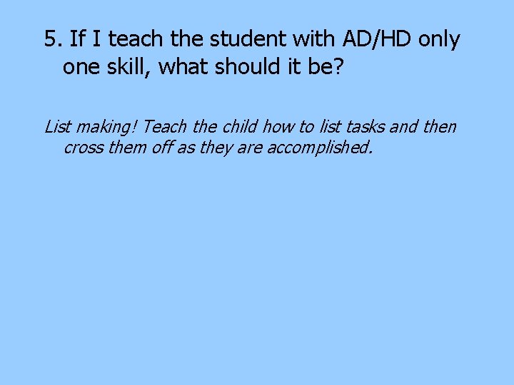 5. If I teach the student with AD/HD only one skill, what should it 5. If I teach the student with AD/HD only one skill, what should it