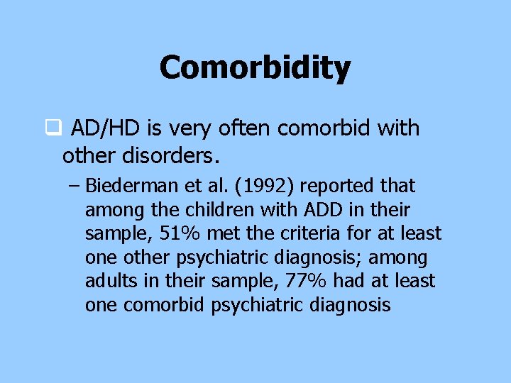 Comorbidity q AD/HD is very often comorbid with other disorders. – Biederman et al. Comorbidity q AD/HD is very often comorbid with other disorders. – Biederman et al.