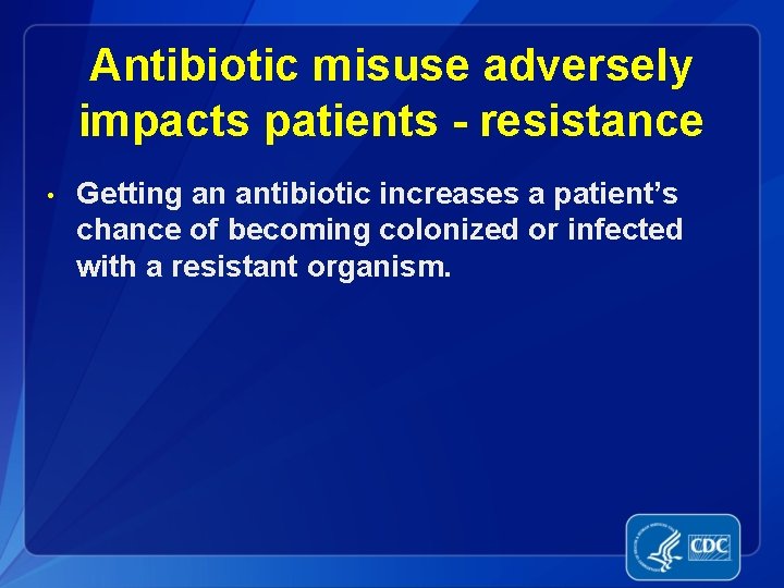 Antibiotic misuse adversely impacts patients - resistance • Getting an antibiotic increases a patient’s