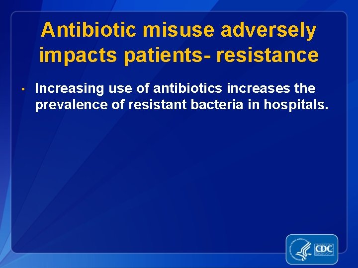 Antibiotic misuse adversely impacts patients- resistance • Increasing use of antibiotics increases the prevalence