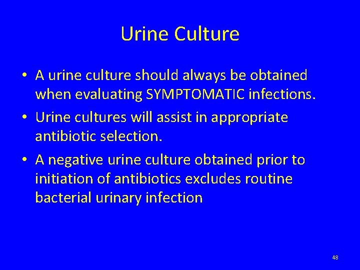 Urine Culture • A urine culture should always be obtained when evaluating SYMPTOMATIC infections.