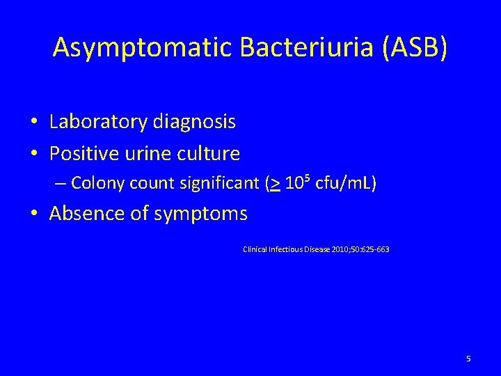 Asymptomatic Bacteriuria (ASB) • Laboratory diagnosis • Positive urine culture – Colony count significant