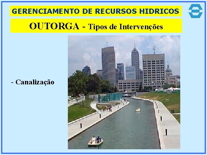 GERENCIAMENTO DE RECURSOS HIDRICOS OUTORGA - Tipos de Intervenções - Canalização 