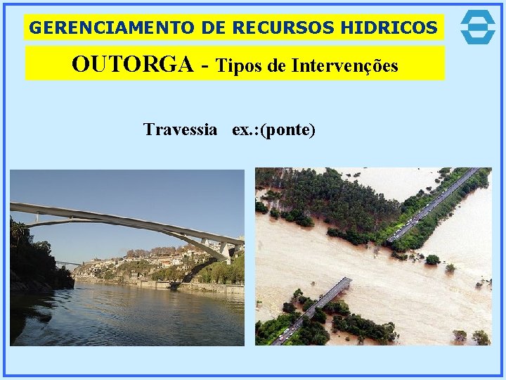 GERENCIAMENTO DE RECURSOS HIDRICOS OUTORGA - Tipos de Intervenções Travessia ex. : (ponte) 