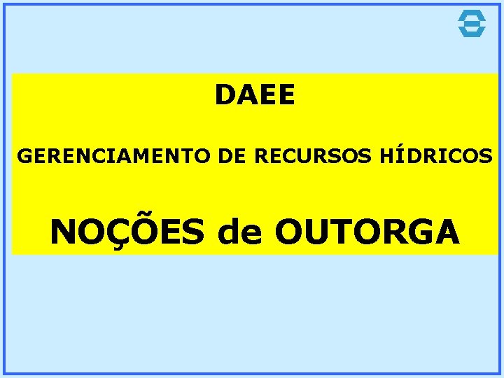 DAEE GERENCIAMENTO DE RECURSOS HÍDRICOS NOÇÕES de OUTORGA 