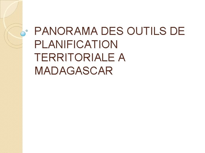 PANORAMA DES OUTILS DE PLANIFICATION TERRITORIALE A MADAGASCAR PANORAMA DES OUTILS DE PLANIFICATION TERRITORIALE A MADAGASCAR