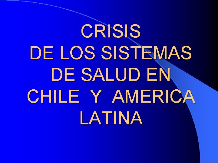 CRISIS DE LOS SISTEMAS DE SALUD EN CHILE Y AMERICA LATINA 