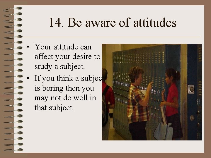 14. Be aware of attitudes • Your attitude can affect your desire to study 14. Be aware of attitudes • Your attitude can affect your desire to study