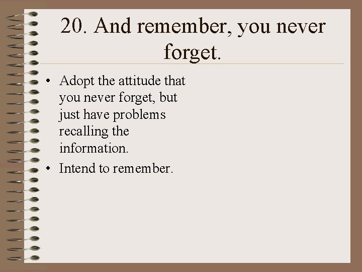 20. And remember, you never forget. • Adopt the attitude that you never forget, 20. And remember, you never forget. • Adopt the attitude that you never forget,