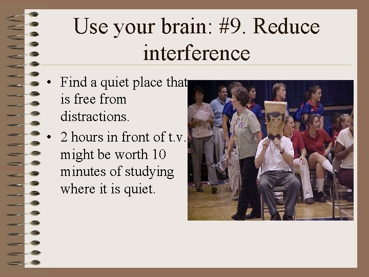Use your brain: #9. Reduce interference • Find a quiet place that is free Use your brain: #9. Reduce interference • Find a quiet place that is free