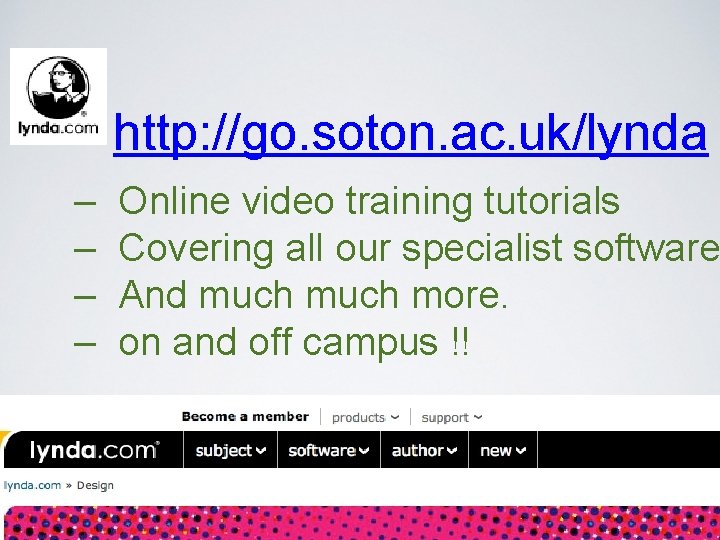 http: //go. soton. ac. uk/lynda – – Online video training tutorials Covering all our http: //go. soton. ac. uk/lynda – – Online video training tutorials Covering all our