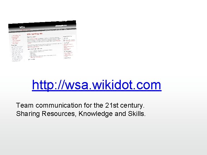 http: //wsa. wikidot. com Team communication for the 21 st century. Sharing Resources, Knowledge http: //wsa. wikidot. com Team communication for the 21 st century. Sharing Resources, Knowledge
