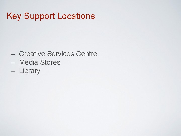 Key Support Locations – Creative Services Centre – Media Stores – Library Key Support Locations – Creative Services Centre – Media Stores – Library