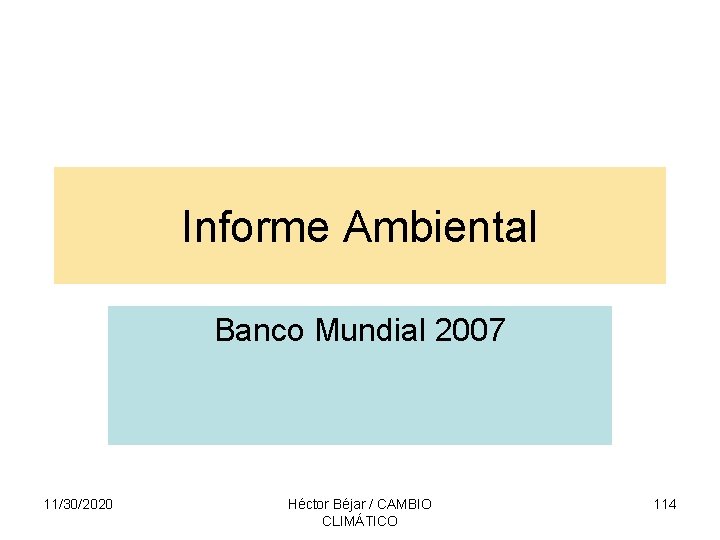 Informe Ambiental Banco Mundial 2007 11/30/2020 Héctor Béjar / CAMBIO CLIMÁTICO 114 