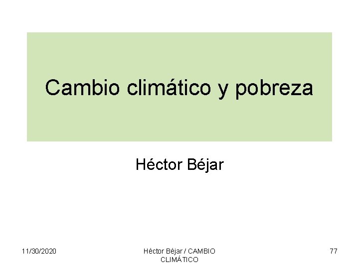 Cambio climático y pobreza Héctor Béjar 11/30/2020 Héctor Béjar / CAMBIO CLIMÁTICO 77 