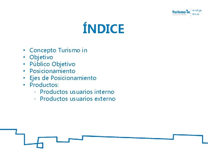 ÍNDICE • • • Concepto Turismo in Objetivo Público Objetivo Posicionamiento Ejes de Posicionamiento