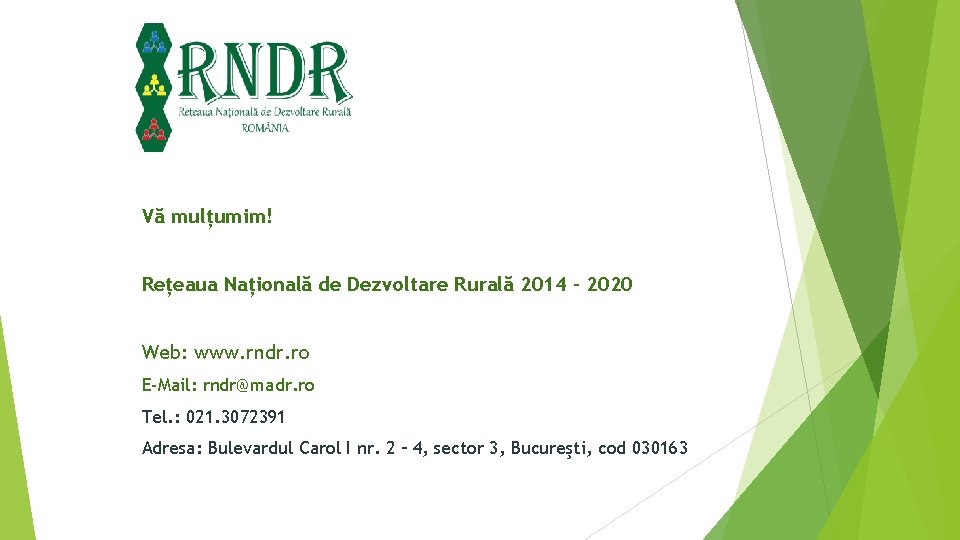 Vă mulțumim! Rețeaua Națională de Dezvoltare Rurală 2014 – 2020 Web: www. rndr. ro