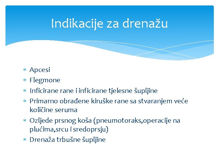 Indikacije za drenažu Apcesi Flegmone Inficirane i inficirane tjelesne šupljine Primarno obrađene kiruške rane