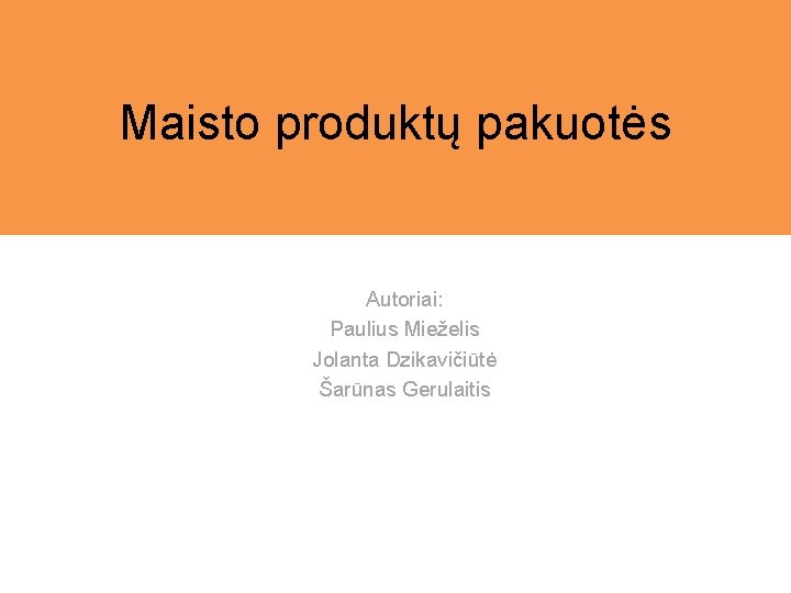 Maisto produktų pakuotės Autoriai: Paulius Mieželis Jolanta Dzikavičiūtė Šarūnas Gerulaitis 