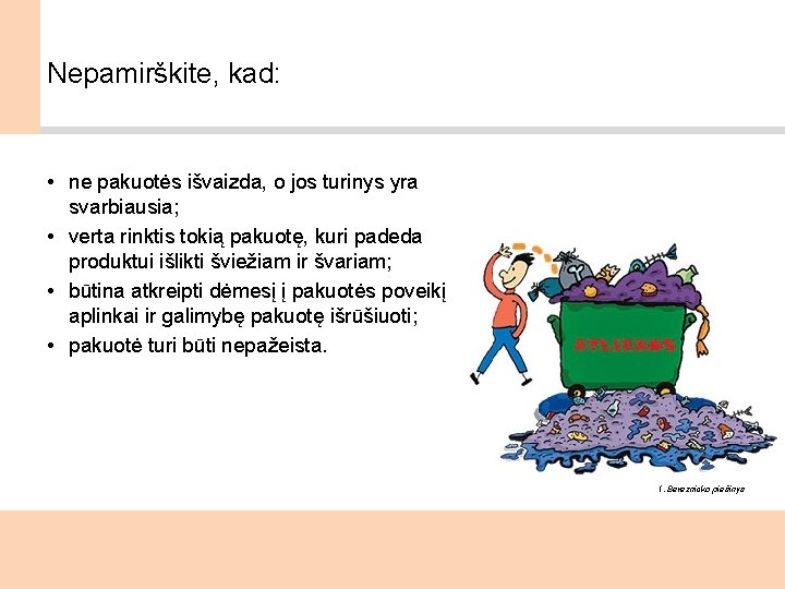 Nepamirškite, kad: • ne pakuotės išvaizda, o jos turinys yra svarbiausia; • verta rinktis