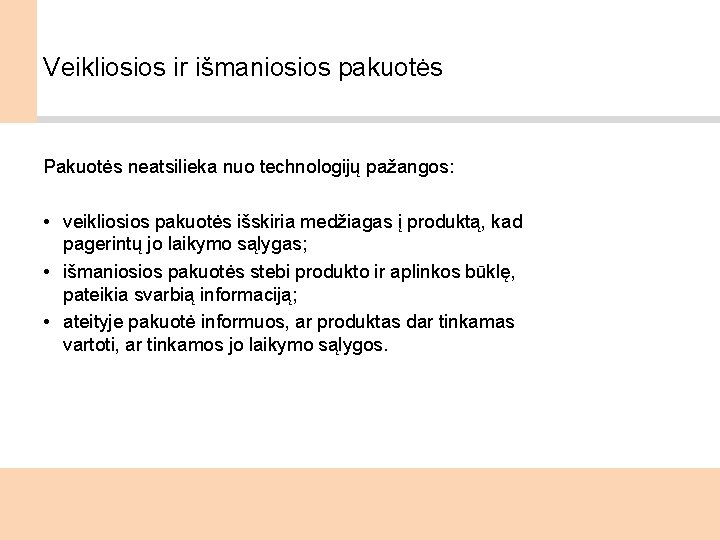 Veikliosios ir išmaniosios pakuotės Pakuotės neatsilieka nuo technologijų pažangos: • veikliosios pakuotės išskiria medžiagas