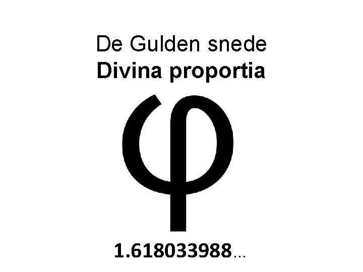 De Gulden snede Divina proportia 1. 618033988. . . 
