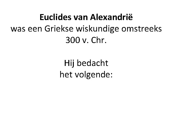 Euclides van Alexandrië was een Griekse wiskundige omstreeks 300 v. Chr. Hij bedacht het