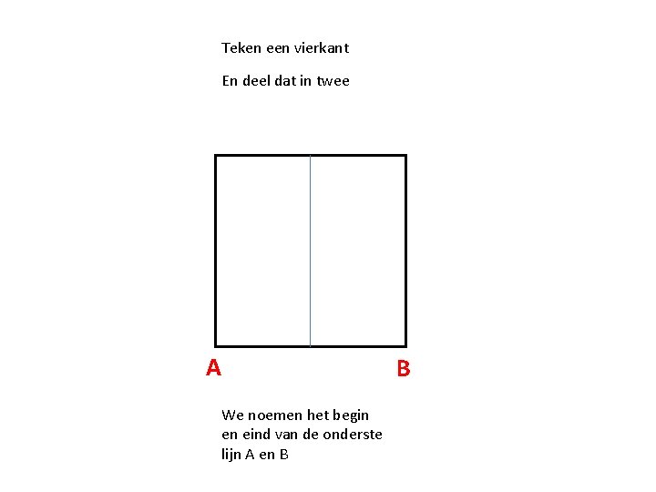 Teken een vierkant En deel dat in twee A B We noemen het begin