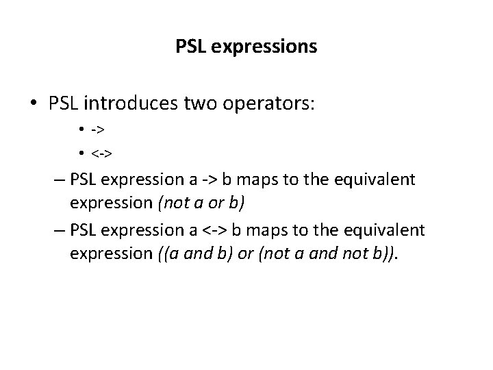 PSL expressions • PSL introduces two operators: • -> • <-> – PSL expression