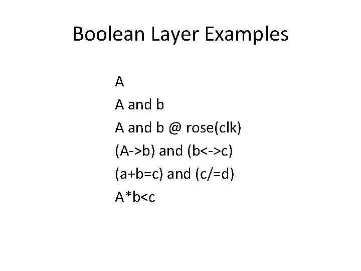 Boolean Layer Examples A A and b @ rose(clk) (A->b) and (b<->c) (a+b=c) and