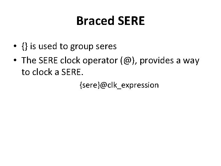 Braced SERE • {} is used to group seres • The SERE clock operator