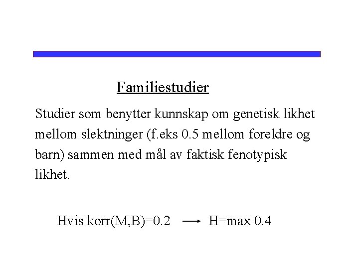 Familiestudier Studier som benytter kunnskap om genetisk likhet mellom slektninger (f. eks 0. 5