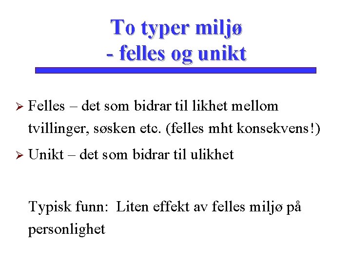To typer miljø - felles og unikt Ø Felles – det som bidrar til