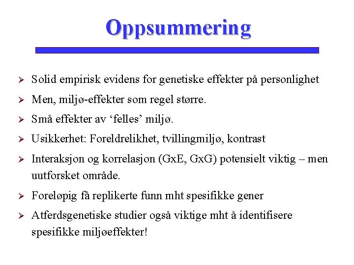 Oppsummering Ø Solid empirisk evidens for genetiske effekter på personlighet Ø Men, miljø-effekter som