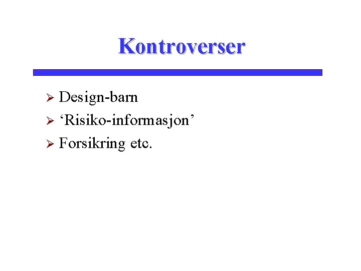 Kontroverser Design-barn Ø ‘Risiko-informasjon’ Ø Forsikring etc. Ø 