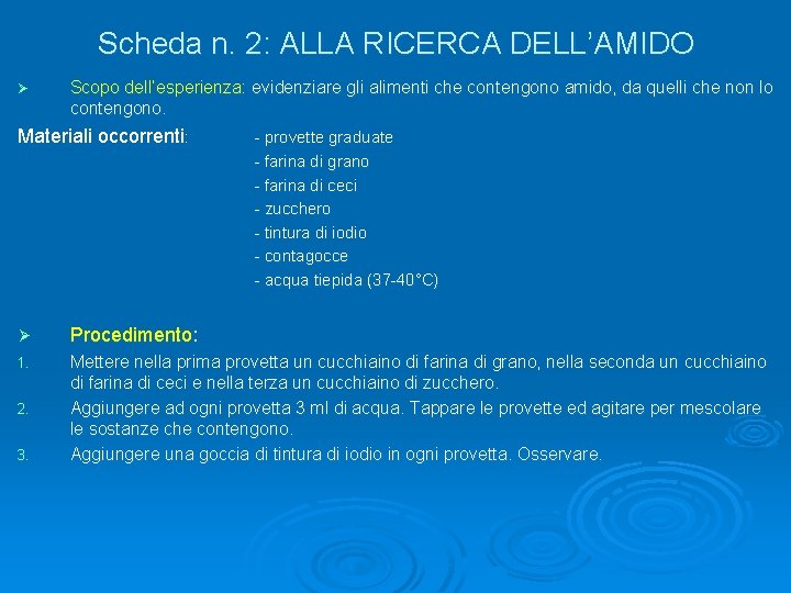 Scheda n. 2: ALLA RICERCA DELL’AMIDO Ø Scopo dell’esperienza: evidenziare gli alimenti che contengono Scheda n. 2: ALLA RICERCA DELL’AMIDO Ø Scopo dell’esperienza: evidenziare gli alimenti che contengono