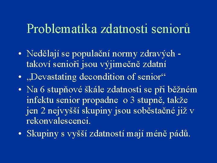 Problematika zdatnosti seniorů • Nedělají se populační normy zdravých - takoví senioři jsou výjimečně